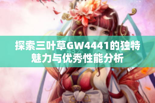 探索三叶草GW4441的独特魅力与优秀性能分析