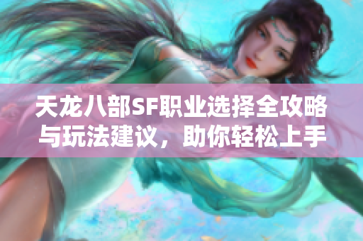 天龙八部SF职业选择全攻略与玩法建议，助你轻松上手!