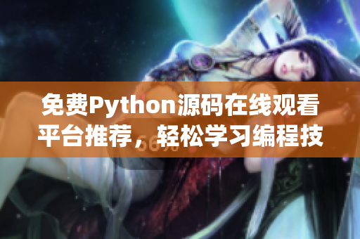 免费Python源码在线观看平台推荐，轻松学习编程技能