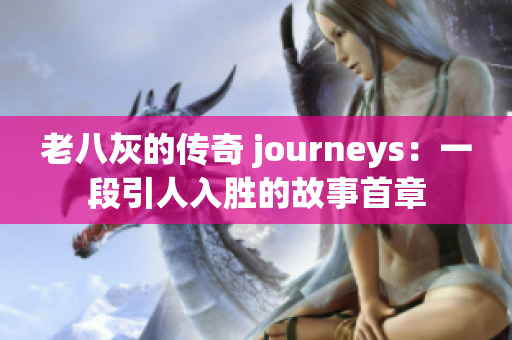 老八灰的传奇 journeys：一段引人入胜的故事首章