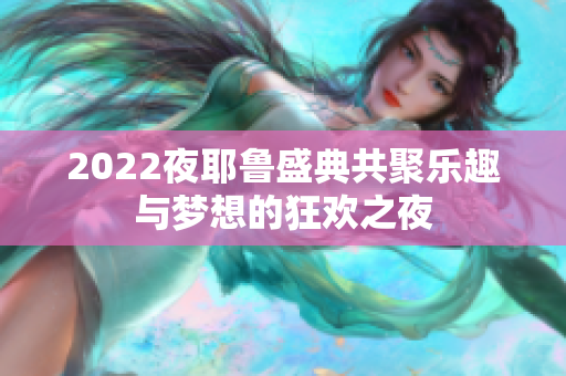 2022夜耶鲁盛典共聚乐趣与梦想的狂欢之夜