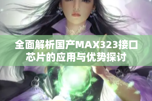 全面解析国产MAX323接口芯片的应用与优势探讨