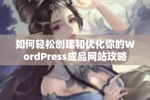 如何轻松创建和优化你的WordPress成品网站攻略