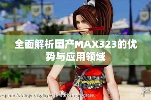 全面解析国产MAX323的优势与应用领域