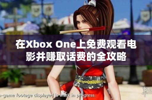 在Xbox One上免费观看电影并赚取话费的全攻略