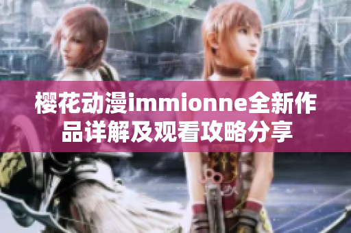 樱花动漫immionne全新作品详解及观看攻略分享