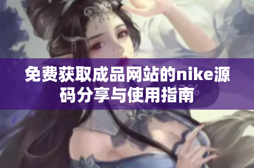 免费获取成品网站的nike源码分享与使用指南