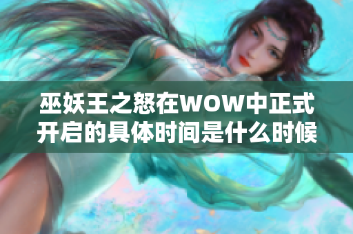 巫妖王之怒在WOW中正式开启的具体时间是什么时候？