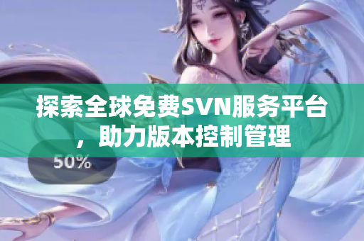 探索全球免费SVN服务平台，助力版本控制管理