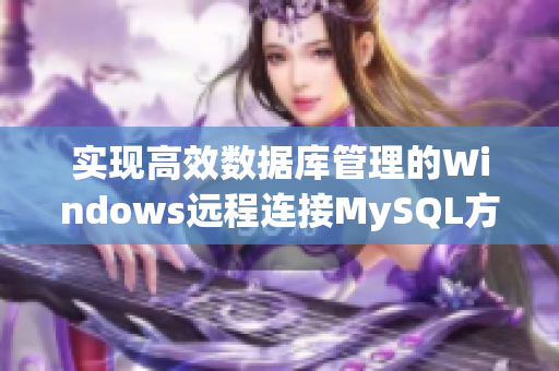 实现高效数据库管理的Windows远程连接MySQL方案解析