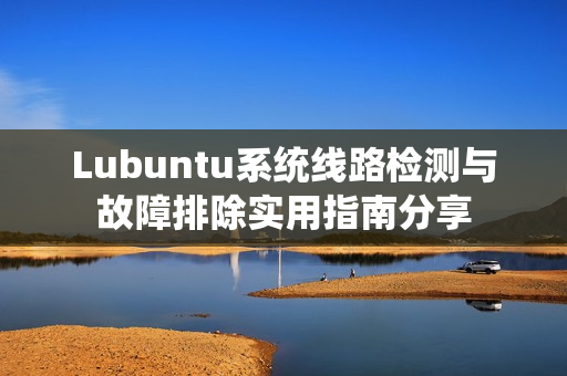 Lubuntu系统线路检测与故障排除实用指南分享