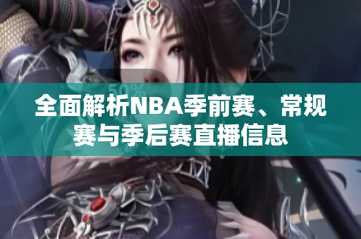 全面解析NBA季前赛、常规赛与季后赛直播信息