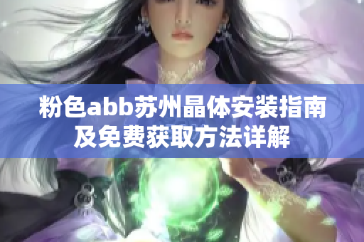 粉色abb苏州晶体安装指南及免费获取方法详解