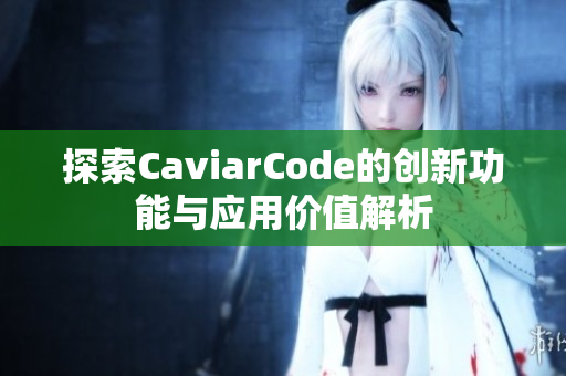 探索CaviarCode的创新功能与应用价值解析