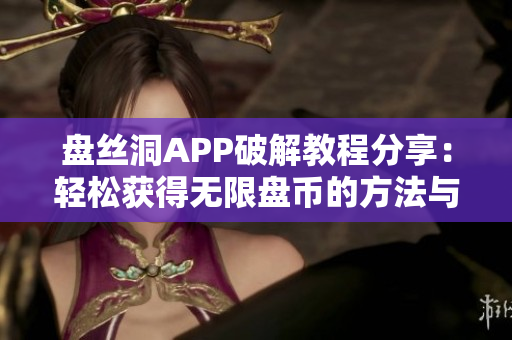 盘丝洞APP破解教程分享：轻松获得无限盘币的方法与技巧