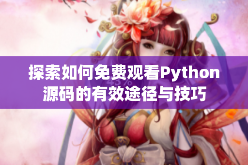 探索如何免费观看Python源码的有效途径与技巧