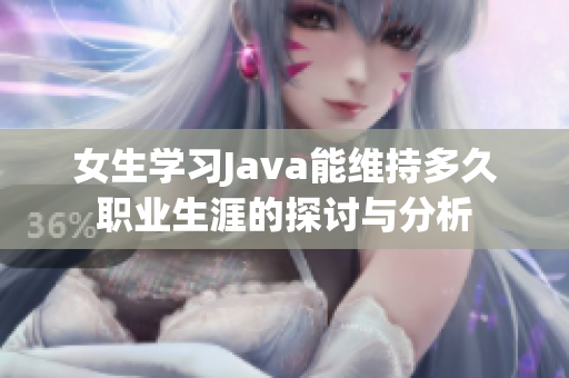 女生学习Java能维持多久职业生涯的探讨与分析