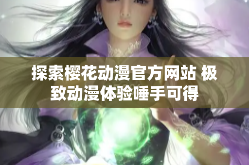 探索樱花动漫官方网站 极致动漫体验唾手可得