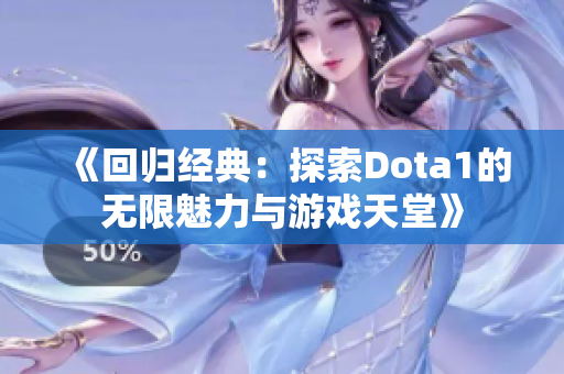 《回归经典：探索Dota1的无限魅力与游戏天堂》