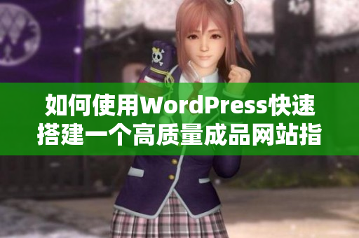 如何使用WordPress快速搭建一个高质量成品网站指南