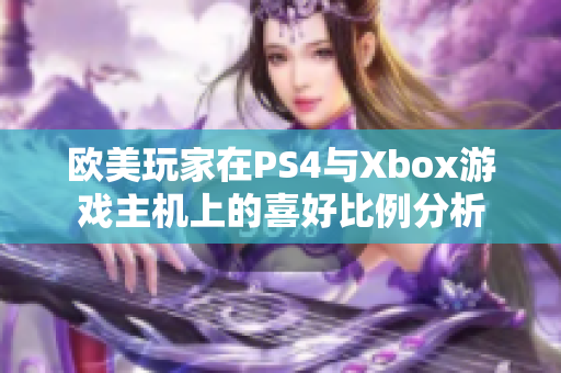 欧美玩家在PS4与Xbox游戏主机上的喜好比例分析