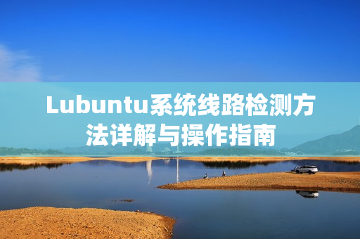 Lubuntu系统线路检测方法详解与操作指南