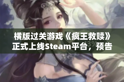 横版过关游戏《疯王救赎》正式上线Steam平台，预告明年发行