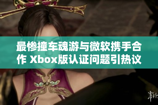 最惨撞车魂游与微软携手合作 Xbox版认证问题引热议