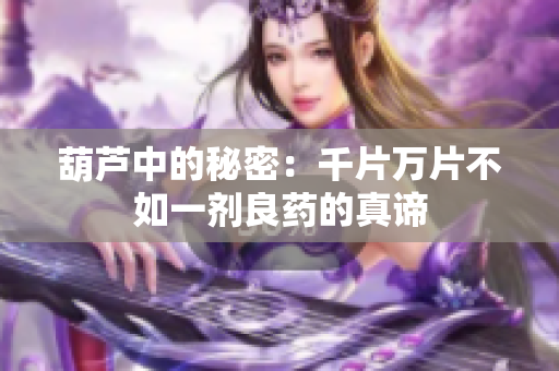 葫芦中的秘密：千片万片不如一剂良药的真谛