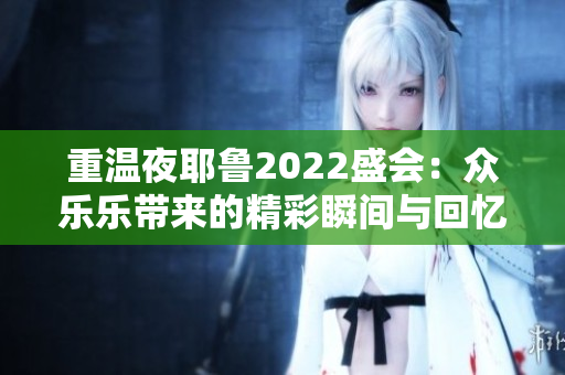 重温夜耶鲁2022盛会：众乐乐带来的精彩瞬间与回忆