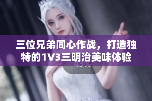 三位兄弟同心作战，打造独特的1V3三明治美味体验