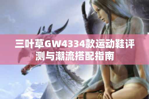 三叶草GW4334款运动鞋评测与潮流搭配指南