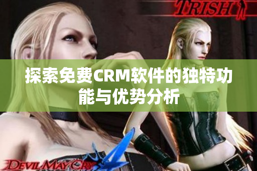 探索免费CRM软件的独特功能与优势分析