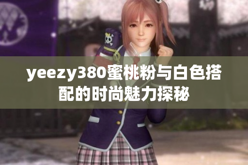 yeezy380蜜桃粉与白色搭配的时尚魅力探秘