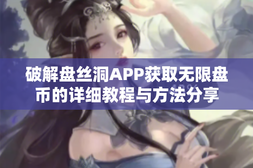 破解盘丝洞APP获取无限盘币的详细教程与方法分享