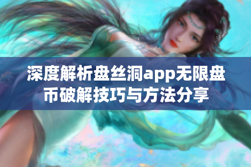 深度解析盘丝洞app无限盘币破解技巧与方法分享