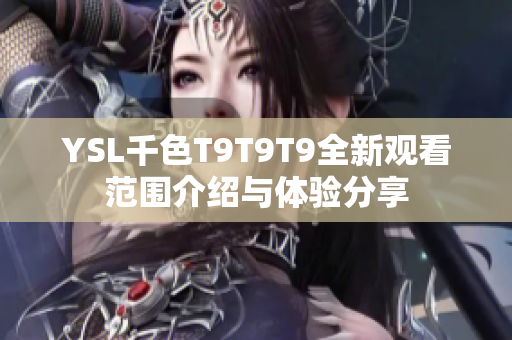 YSL千色T9T9T9全新观看范围介绍与体验分享