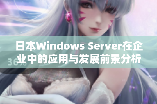 日本Windows Server在企业中的应用与发展前景分析