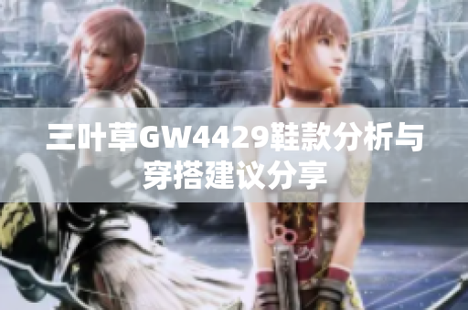 三叶草GW4429鞋款分析与穿搭建议分享