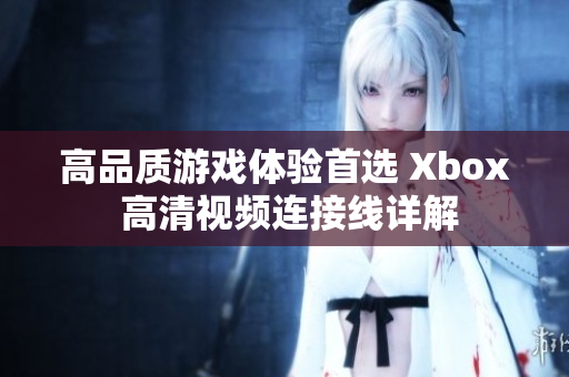 高品质游戏体验首选 Xbox 高清视频连接线详解