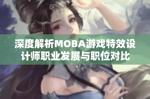 深度解析MOBA游戏特效设计师职业发展与职位对比