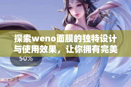 探索weno面膜的独特设计与使用效果，让你拥有完美肌肤