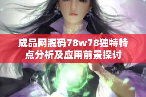 成品网源码78w78独特特点分析及应用前景探讨