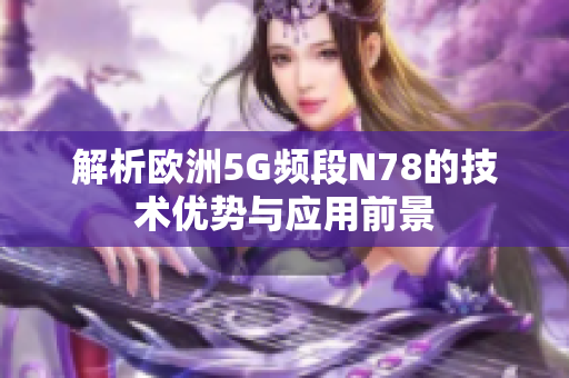 解析欧洲5G频段N78的技术优势与应用前景