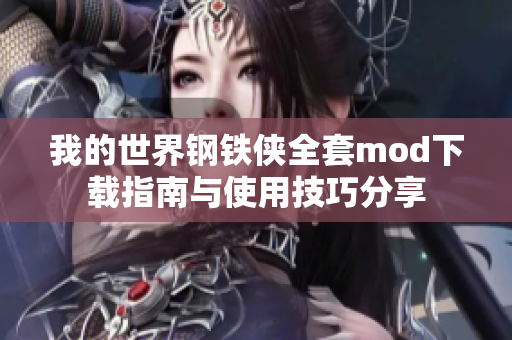 我的世界钢铁侠全套mod下载指南与使用技巧分享