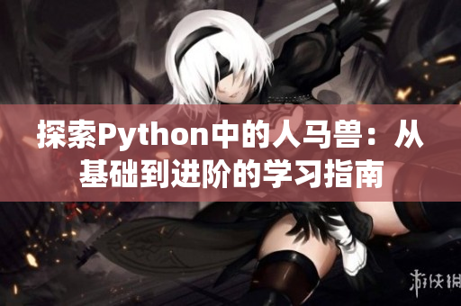 探索Python中的人马兽：从基础到进阶的学习指南