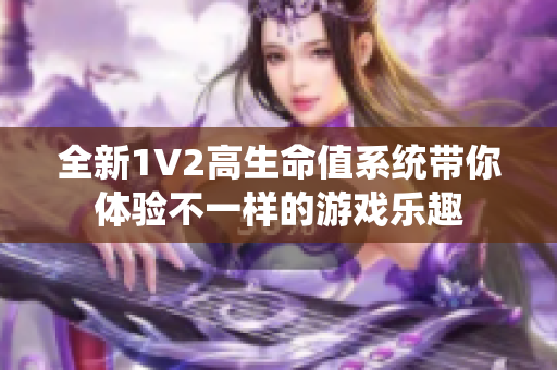 全新1V2高生命值系统带你体验不一样的游戏乐趣