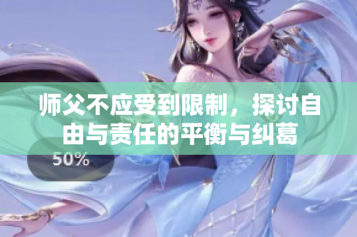 师父不应受到限制，探讨自由与责任的平衡与纠葛