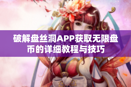 破解盘丝洞APP获取无限盘币的详细教程与技巧