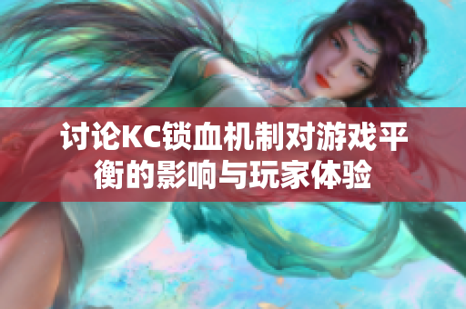 讨论KC锁血机制对游戏平衡的影响与玩家体验